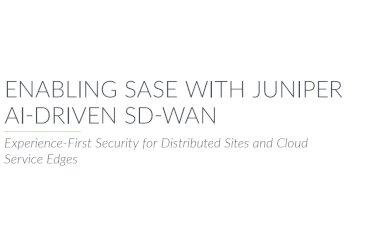 ENABLING SASE WITH JUNIPER AI-DRIVEN SD-WAN
