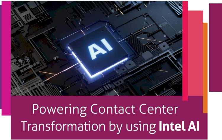 Powering Contact Center Transformation by using Intel AI