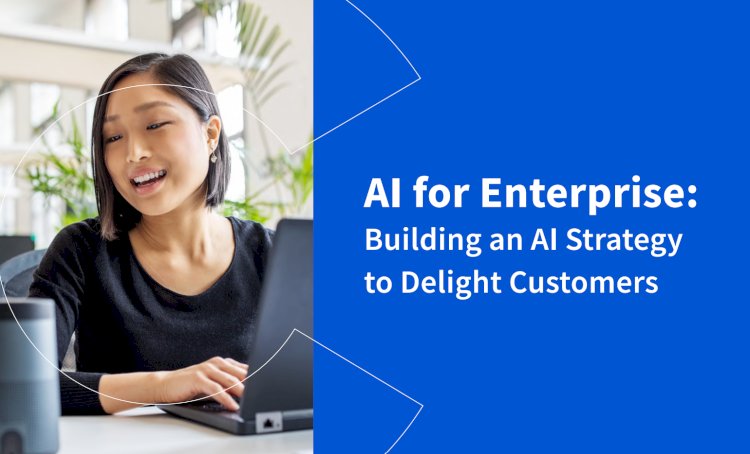 AI for Enterprise: Building an AI Strategy to Delight Customers