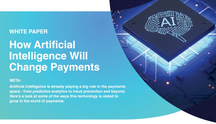 How Artificial Intelligence Will Change Payments